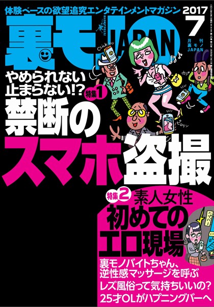 【月刊誌】裏モノJAPAN 2017年7月号 ★特集★禁断のスマホ盗撮★素人女性初めてのエロ現場｜