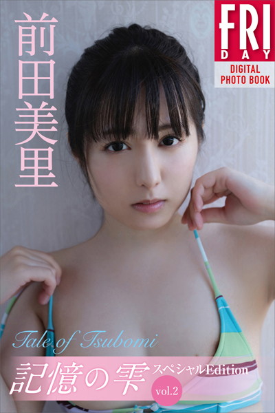 【写真集】前田美里 記憶の雫 オール未公開スペシャルEdition vol.2 Tale of Tsubomi FRIDAYデジタル写真集｜