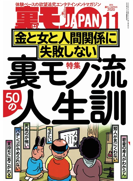 【写真集】裏モノJAPAN 2020年11月号★特集★裏モノ流50人の人生訓 金と女と人間関係に失敗しない★【マンガ】いつもワンパターンの作戦なのに 健全メンエスで本番する男★僕、こうやっておしゃれインスタ女子とハメまくってます｜