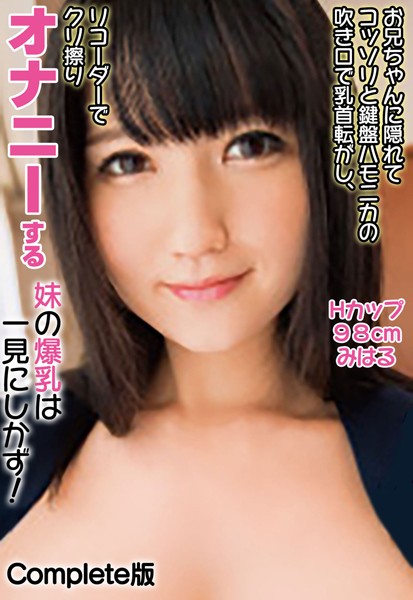 【写真集】お兄ちゃんに隠れてコッソリと鍵盤ハモニカの吹き口で乳首転がし、リコーダーでクリ擦りオナニーする妹の爆乳は一見にしかず！ Hカップ98cm みはる Complete版｜