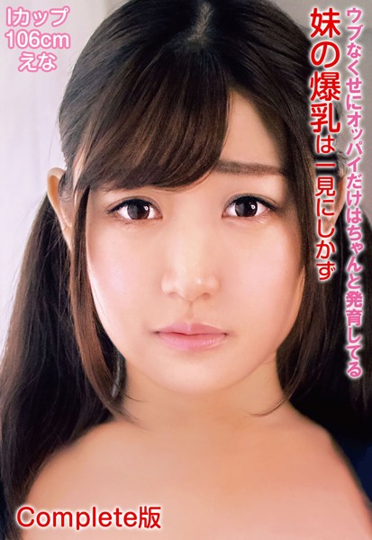 【写真集】ウブなくせにオッパイだけはちゃんと発育してる妹の爆乳は一見にしかず Iカップ106cm えな Complete版｜