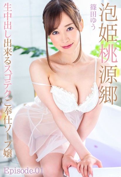 【写真集】泡姫桃源郷 生中出し出来るスゴテクご奉仕ソープ嬢 篠田ゆう Episode.01｜
