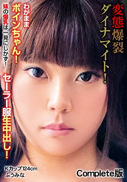 【写真集】変態爆裂ダイナマイト！わがままボインちゃん！ 妹の爆乳は一見にしかず！セーラー服生中出し！ Kカップ124cm ふうみな Complete版｜