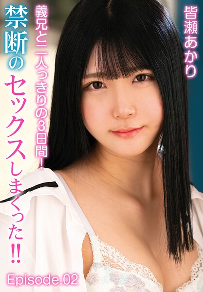 【制服】義兄と二人っきりの3日間！禁断のセックスしまくった！！ 皆瀬あかり Episode.02｜