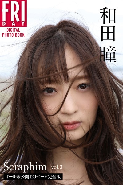 【写真集】和田瞳「Seraphim vol.3 オール未公開120ページ完全版」 FRIDAYデジタル写真集｜