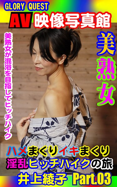 【写真集】AV映像写真館 GLORY QUEST 美熟女ハメまくりイキまくり淫乱ヒッチハイクの旅 井上綾子 PART.03｜