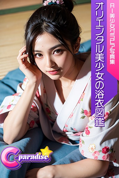 【写真集】C-Paradise オリエンタル美少女の浴衣図鑑 AI美少女グラビア写真集｜
